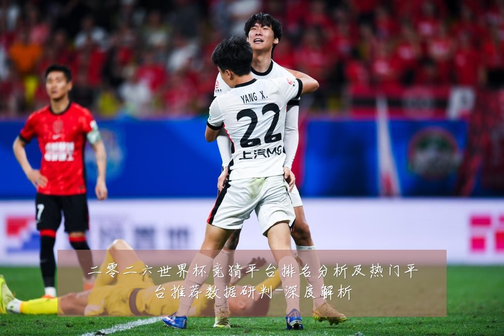 二零二六世界杯竞猜平台排名分析及热门平台推荐数据研判-深度解析